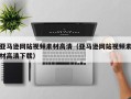 西宁亚马逊网站视频素材高清（亚马逊网站视频素材高清下载）