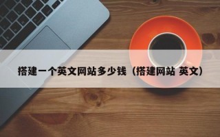 西宁搭建一个英文网站多少钱（搭建网站 英文）
